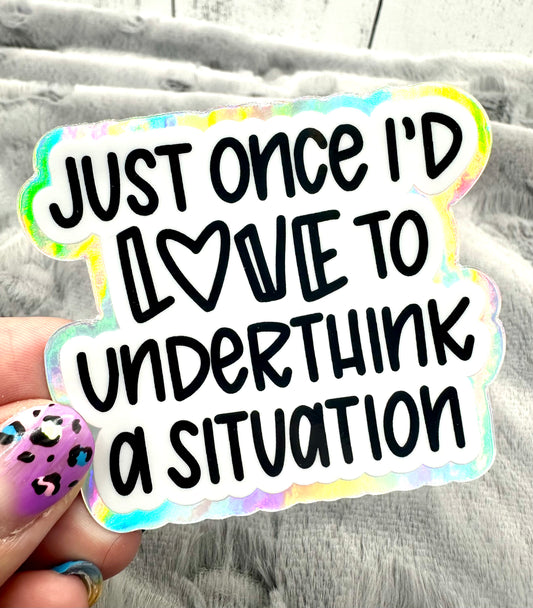 Just Once I'd Love to Underthink a Situation