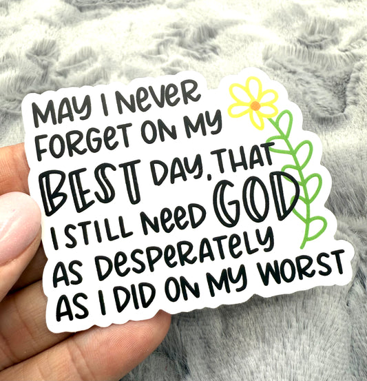 May I Never Forget on my Best Day, That I Still Need God as Desperately as I Did on my Worst
